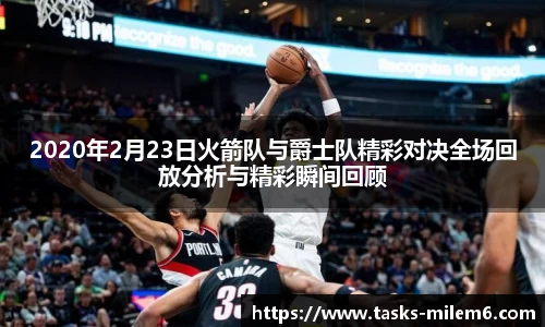 2020年2月23日火箭队与爵士队精彩对决全场回放分析与精彩瞬间回顾