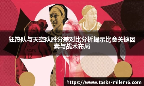 狂热队与天空队胜分差对比分析揭示比赛关键因素与战术布局