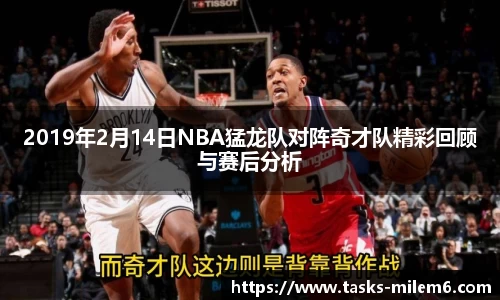 2019年2月14日NBA猛龙队对阵奇才队精彩回顾与赛后分析