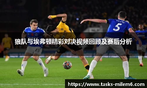狼队与埃弗顿精彩对决视频回顾及赛后分析